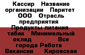 Кассир › Название организации ­ Паритет, ООО › Отрасль предприятия ­ Продукты питания, табак › Минимальный оклад ­ 20 000 - Все города Работа » Вакансии   . Кировская обл.,Захарищево п.